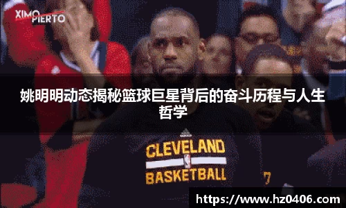 姚明明动态揭秘篮球巨星背后的奋斗历程与人生哲学