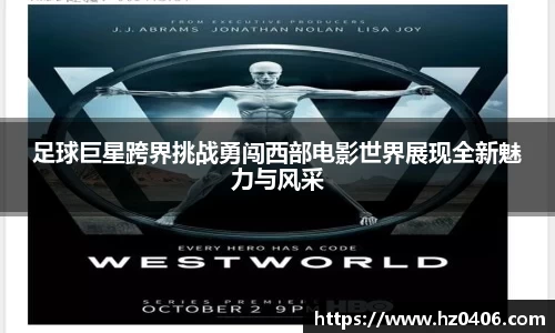 足球巨星跨界挑战勇闯西部电影世界展现全新魅力与风采