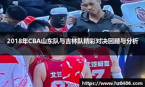 2018年CBA山东队与吉林队精彩对决回顾与分析