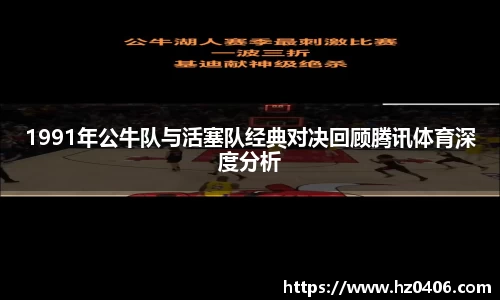 1991年公牛队与活塞队经典对决回顾腾讯体育深度分析