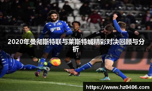 2020年曼彻斯特联与莱斯特城精彩对决回顾与分析